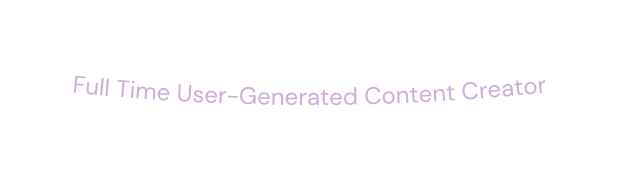 Full Time User Generated Content Creator